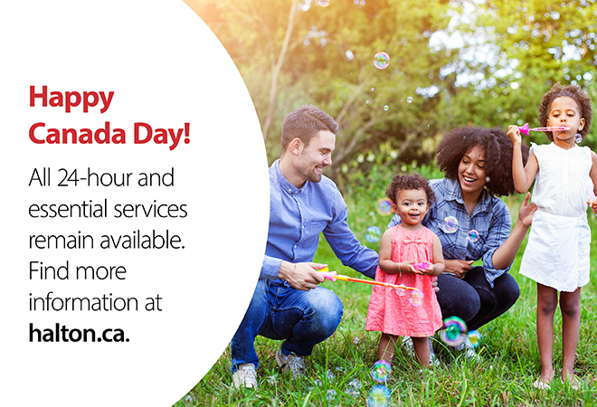 Happy Canada Day! All 24-hour and essential services remain available. Find more information at halton.ca. Mother and father with two young children blowing bubbles in park.